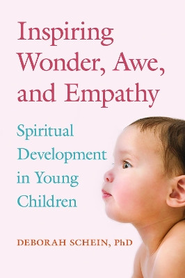 Inspiring Wonder, Awe, and Empathy: Spiritual Development in Young Children by Deborah Schein 9781605544847