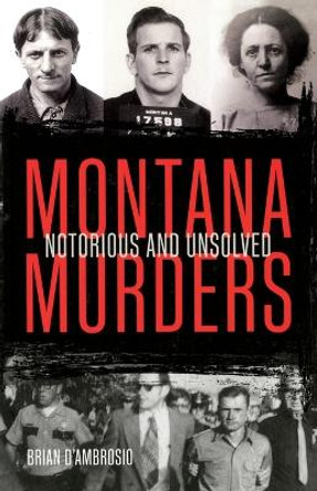 Montana Murders: Notorious and Unsolved by Brian D'Ambrosio 9781606391242