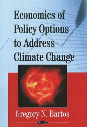 Economics of Policy Options to Address Climate Change by Gregory N. Bartos 9781606921166