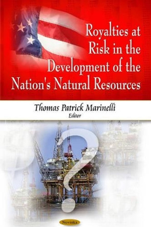 Royalties at Risk in the Development of the Nation's Natural Resources by Thomas Patrick Marinelli 9781606928370