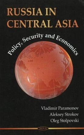 Russia in Central Asia: Policy, Security & Economics by Dr. Vladimir Paramonov 9781606928806