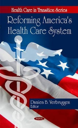 Reforming America's Health Care System by Damien B. Verbruggen 9781607415329