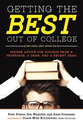 Getting the Best Out of College, Revised and Updated: Insider Advice for Success from a Professor, a Dean, and a Recent Grad by Peter Feaver 9781607741442