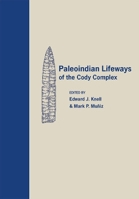 Paleoindian Lifeways of the Cody Complex by Edward J. Knell 9781607812296