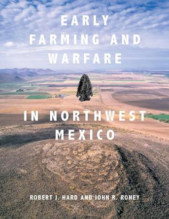 Early Farming and Warfare in Northwest Mexico by Robert J. Hard 9781607816782