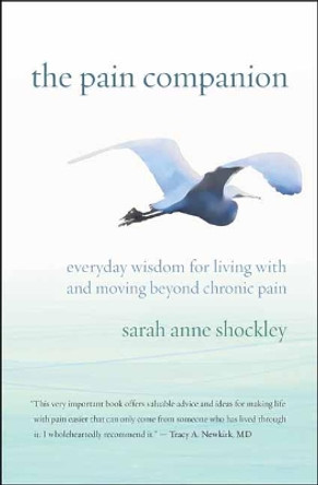 The Pain Companion: Everyday Wisdom for Living with and Moving Beyond Chronic Pain by Sarah Anne Shockley 9781608685707