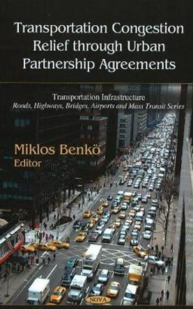 Transportation Congestion Relief Through Urban Partnership Agreements by Miklos Benko 9781608760398