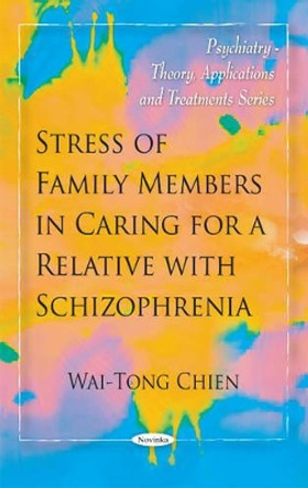 Stress of Family Members in Caring for a Relative with Schizophrenia by Wai-Tong Chien 9781608761456