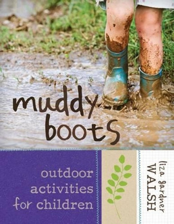 Muddy Boots: Outdoor Activities for Children by Liza Gardner Walsh 9781608933709