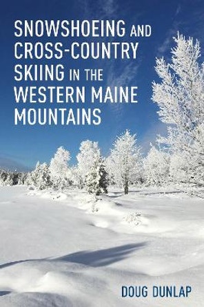 Snowshoeing and Cross-Country Skiing in the Western Maine Mountains by Doug Dunlap 9781608937073