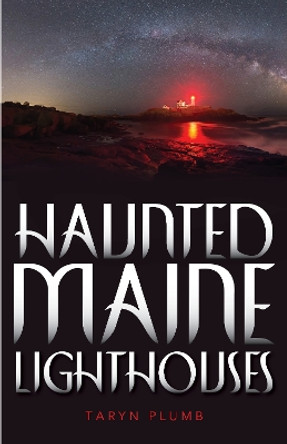 Haunted Maine Lighthouses by Taryn Plumb 9781608939695