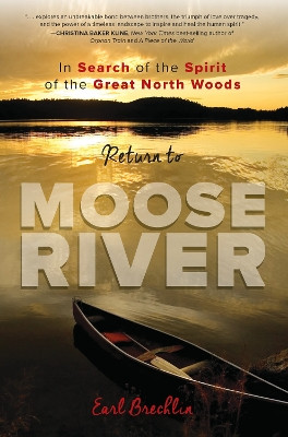 Return to Moose River: In Search of the Spirit of the Great North Woods by Earl Brechlin 9781608939985