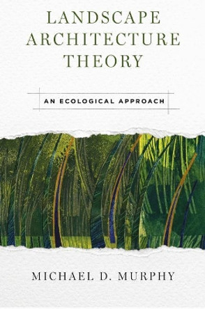 Landscape Architecture Theory: An Ecological Approach by Michael D. Murphy 9781610917513