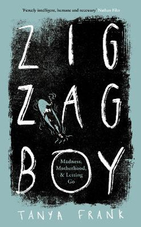 Zig-Zag Boy: Motherhood, Madness and Letting Go by Tanya Frank