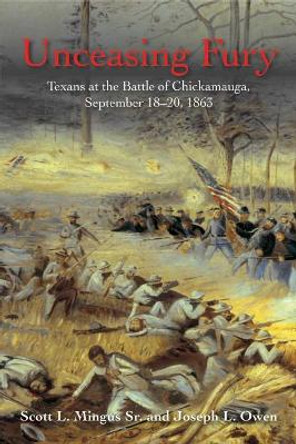 Unceasing Fury: Texans at the Battle of Chickamauga, September 18-20, 1863 by Sr. Mingus 9781611215557