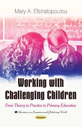 Working with Challenging Children: From Theory to Practice in Primary Education by Mary A. Efstratopoulou 9781611220094