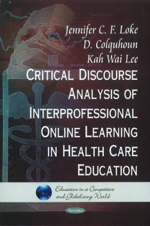 Critical Discourse Analysis of Interpersonal Online Learning in Health Care Education by Jennifer C. F. Loke 9781611227291