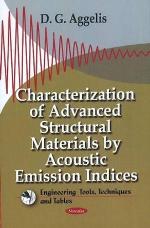 Characterization of Advanced Structural Materials by Acoustic Emission Indices by D. G. Aggelis 9781611229202