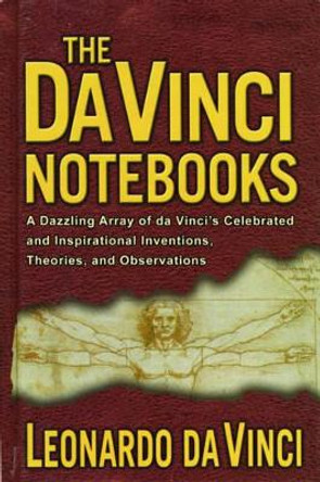 The Da Vinci Notebooks: A Dazzling Array of Da Vinci's Celebrated and Inspirational Inventions, Theories, and Observations by Emma Dickens 9781611450521