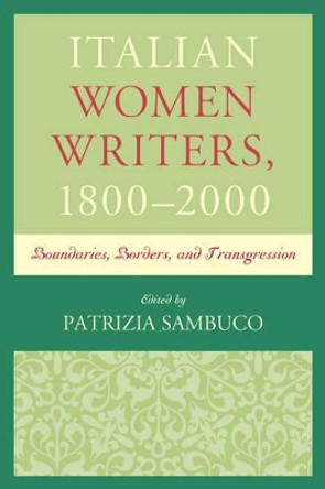 Italian Women Writers, 1800-2000: Boundaries, Borders, and Transgression by Patrizia Sambuco 9781611477900
