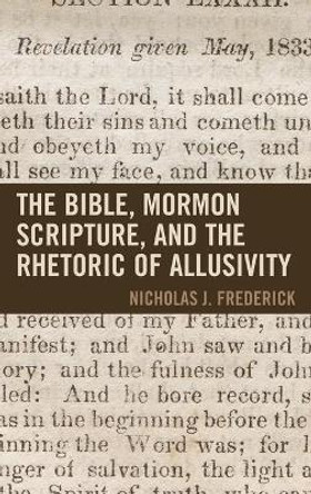 The Bible, Mormon Scripture, and the Rhetoric of Allusivity by Nicholas J. Frederick 9781611479058