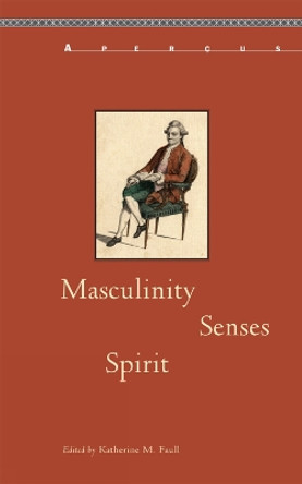 Masculinity, Senses, Spirit by Katherine M. Faull 9781611483802