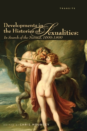 Developments in the Histories of Sexualities: In Search of the Normal, 1600-1800 by Chris Mounsey 9781611486889