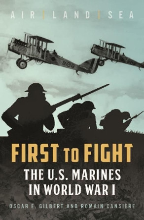 First to Fight: The U.S. Marines in World War I by Oscar E. Gilbert 9781612005089 First to Fight: The U.S. Marines in World War I by Oscar E. Gilbert 9781612005089