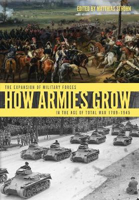 How Armies Grow: The Expansion of Military Forces in the Age of Total War 1789-1945 by Matthias Strohn 9781612006017