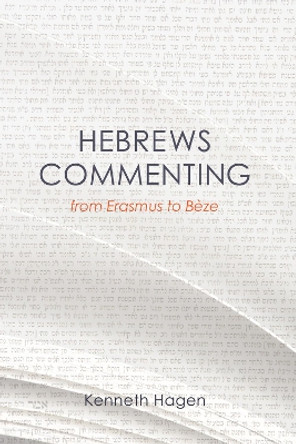 Hebrews Commenting from Erasmus to Beze, 1516-1598 by Kenneth Hagen 9781610973502