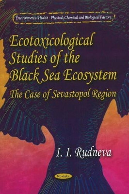 Ecotoxicological Studies of Black Sea Ecosystem: The Case of Sevastopol Region by I. I. Rudneva 9781612096032