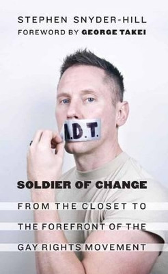 Soldier of Change: From the Closet to the Forefront of the Gay Rights Movement by Stephen Snyder-Hill 9781612348162