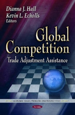Global Competition: Trade Adjustment Assistance by Dianna J. Hall 9781613247129