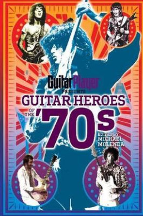 Guitar Player Presents Guitar Heroes of the '70s by Ernie Rideout 9781617130021