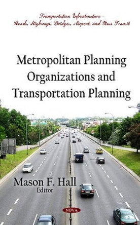 Metropolitan Planning Organizations & Transportation Planning by Mason F. Hall 9781614708841