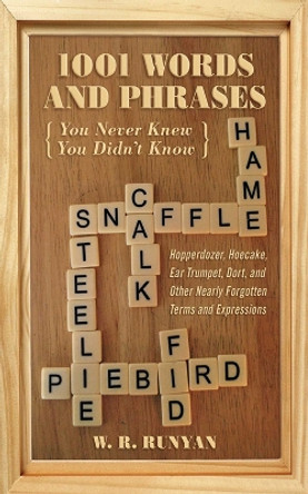 1,001 Words and Phrases You Never Knew You Didn't Know: Hopperdozer, Hoecake, Ear Trumpet, Dort, and Other Nearly Forgotten Terms and Expressions by W. R. Runyan 9781616081232