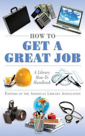 How to Get a Great Job: A Library How-To Handbook by Editors of the American Library Association 9781616081546