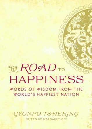 The Road to Happiness: Words of Widsom from the World's Happiest Nation by Gyonpo Tshering 9781616088729