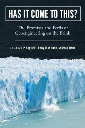 Has It Come to This?: The Promises and Perils of Geoengineering on the Brink by J.P. Sapinski Has It Come to This?: The Promises and Perils of Geoengineering on the Brink by J.P. Sapinski