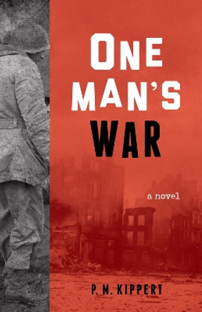 One Man's War: A Novel by P. M. Kippert 9781613733561