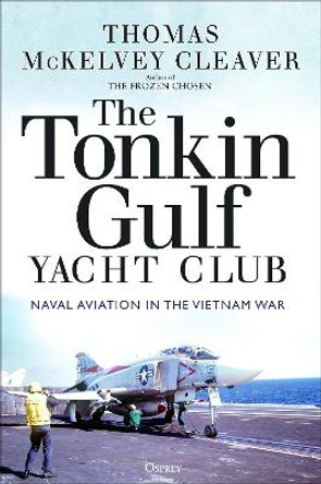 The Tonkin Gulf Yacht Club: Naval Aviation in the Vietnam War by Thomas McKelvey Cleaver