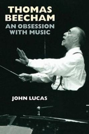 Thomas Beecham: An Obsession with Music by John Lucas