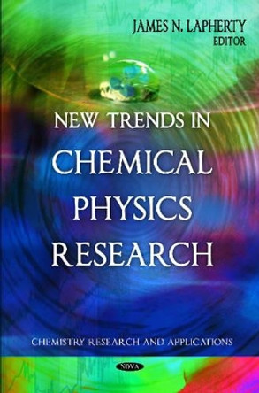 New Trends in Chemical Physics Research by James N. Lapherty 9781616685355
