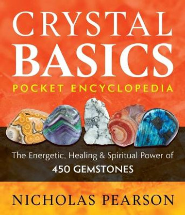 Crystal Basics Pocket Encyclopedia: The Energetic, Healing, and Spiritual Power of 450 Gemstones by Nicholas Pearson
