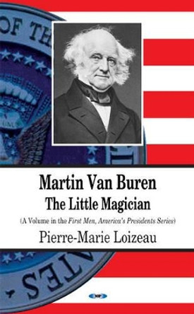 Martin Van Buren: The Little Magician by Pierre-Marie Loizeau 9781617617812