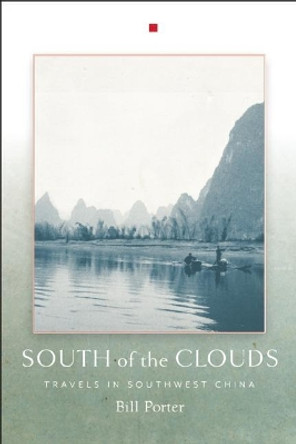 South Of The Clouds: Travels in Southwest China by Bill Porter 9781619027190