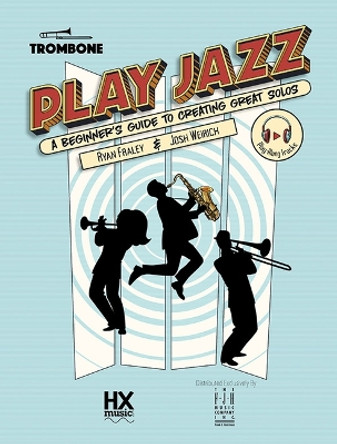 Play Jazz - Trombone (a Beginner's Guide to Creating Great Solos) by Ryan Fraley 9781619283275