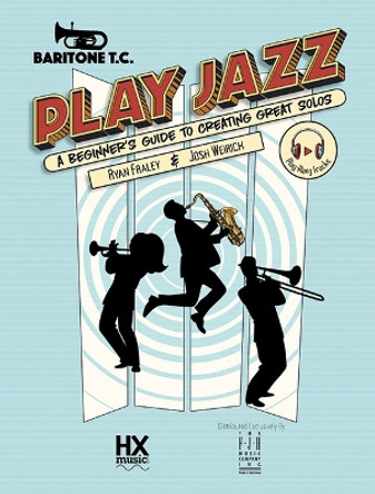 Play Jazz - Baritone T.C. (a Beginner's Guide to Creating Great Solos) by Ryan Fraley 9781619283282