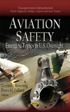 Aviation Safety: Emerging Topics in U.S. Oversight by Gerrard J Browning 9781619425989