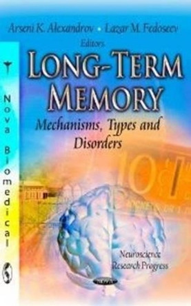 Long-Term Memory: Mechanisms, Types and Disorders by Arseni K. Alexandrov 9781619426993